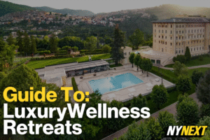 NYNext Guide to: Luxury Wellness Retreats
